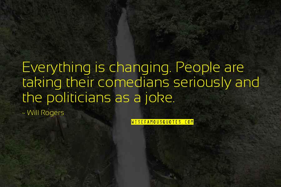 Break Wall Quotes By Will Rogers: Everything is changing. People are taking their comedians
