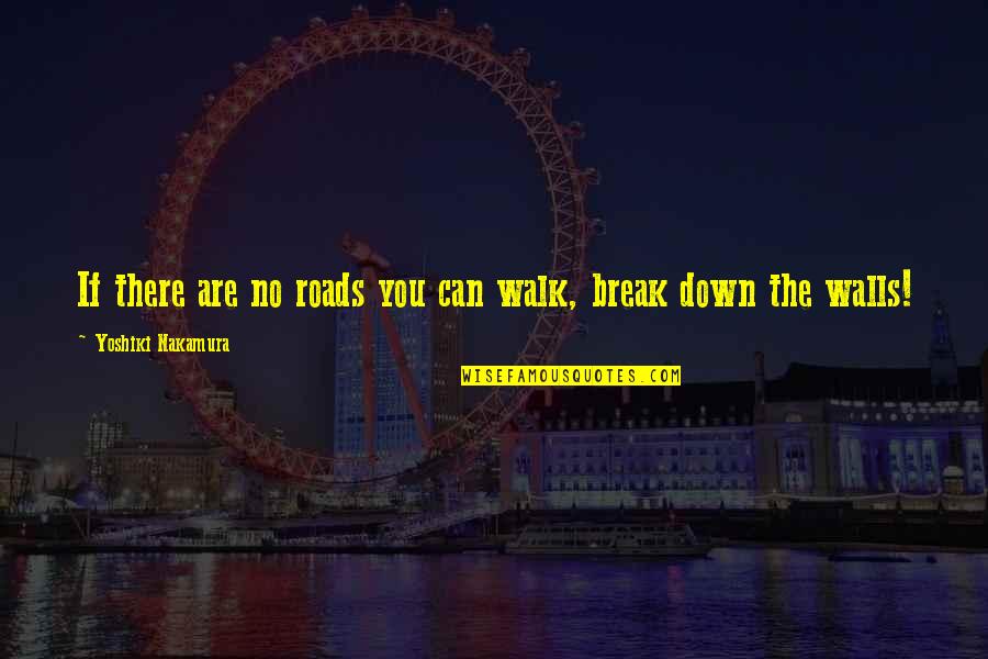 Break Wall Quotes By Yoshiki Nakamura: If there are no roads you can walk,