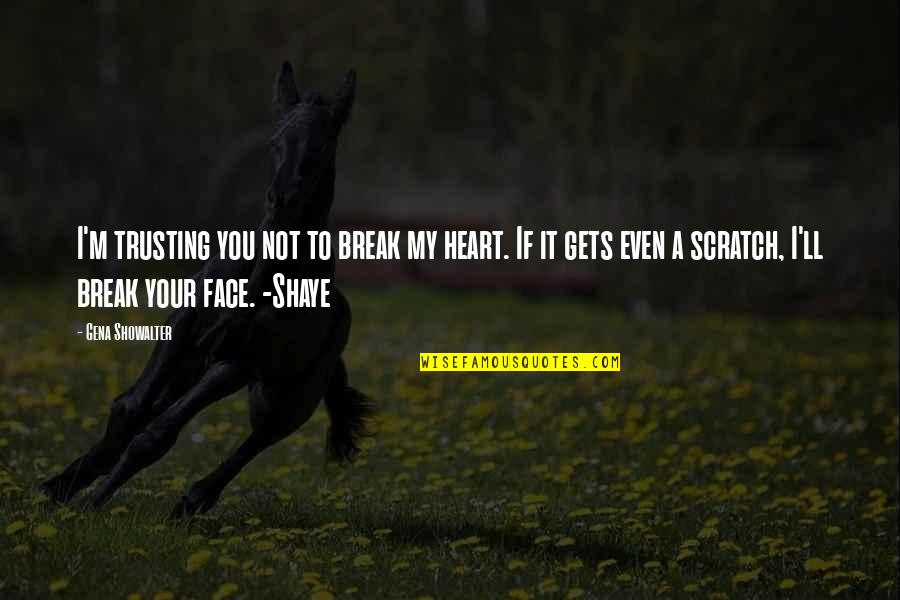 Break Your Face Quotes By Gena Showalter: I'm trusting you not to break my heart.