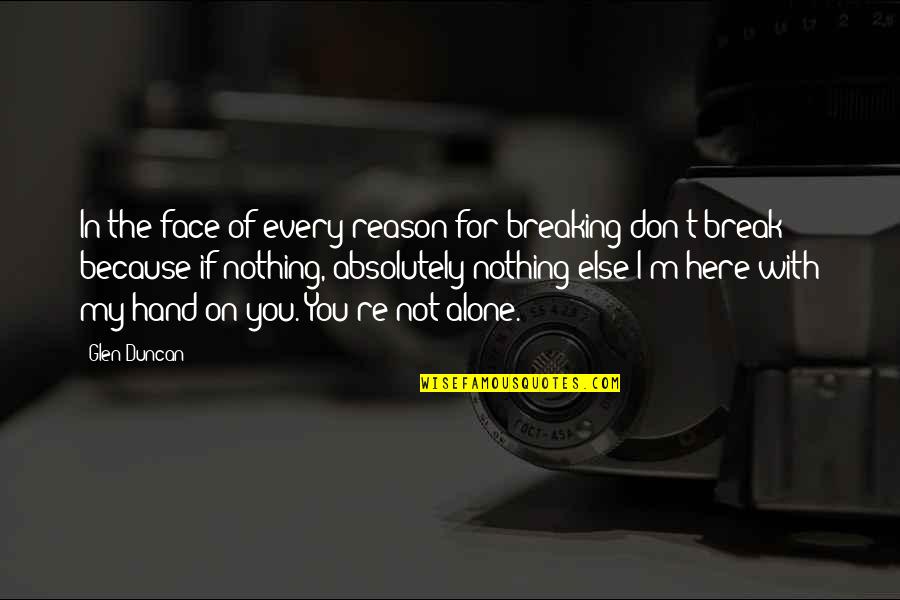 Break Your Face Quotes By Glen Duncan: In the face of every reason for breaking