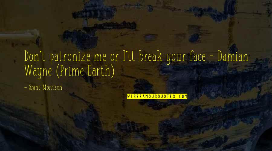 Break Your Face Quotes By Grant Morrison: Don't patronize me or I'll break your face