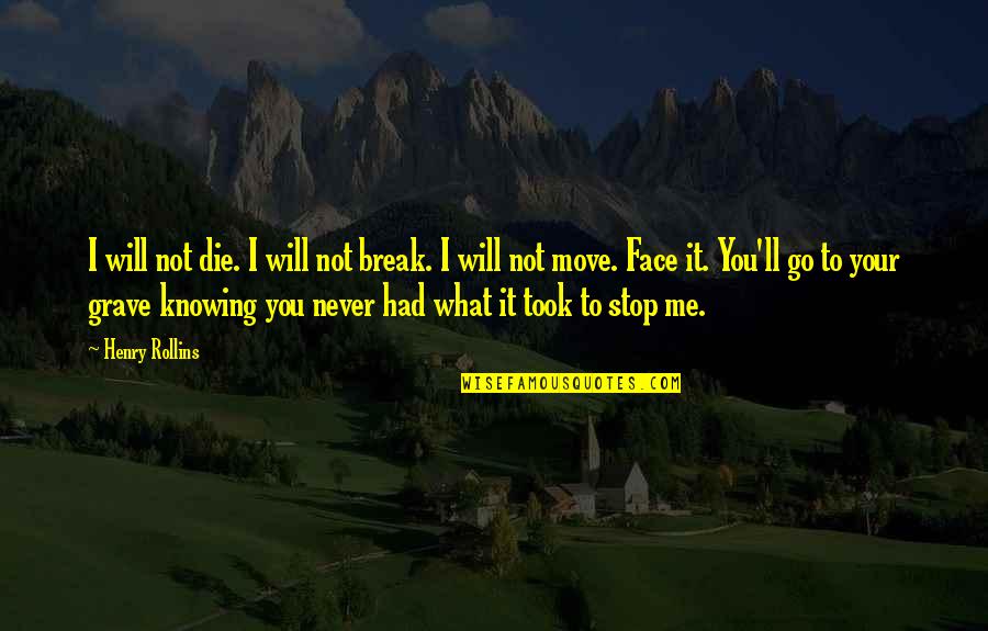 Break Your Face Quotes By Henry Rollins: I will not die. I will not break.