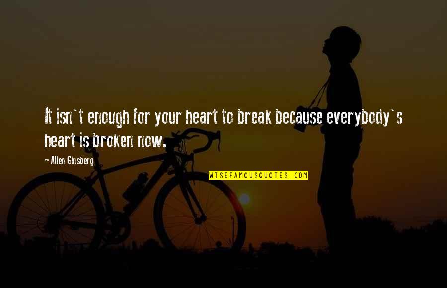 Break Your Heart Quotes By Allen Ginsberg: It isn't enough for your heart to break