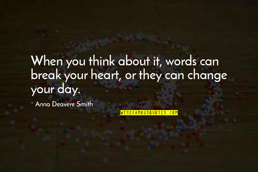 Break Your Heart Quotes By Anna Deavere Smith: When you think about it, words can break Break Your Heart Quotes By Anna Deavere Smith: When you think about it, words can break