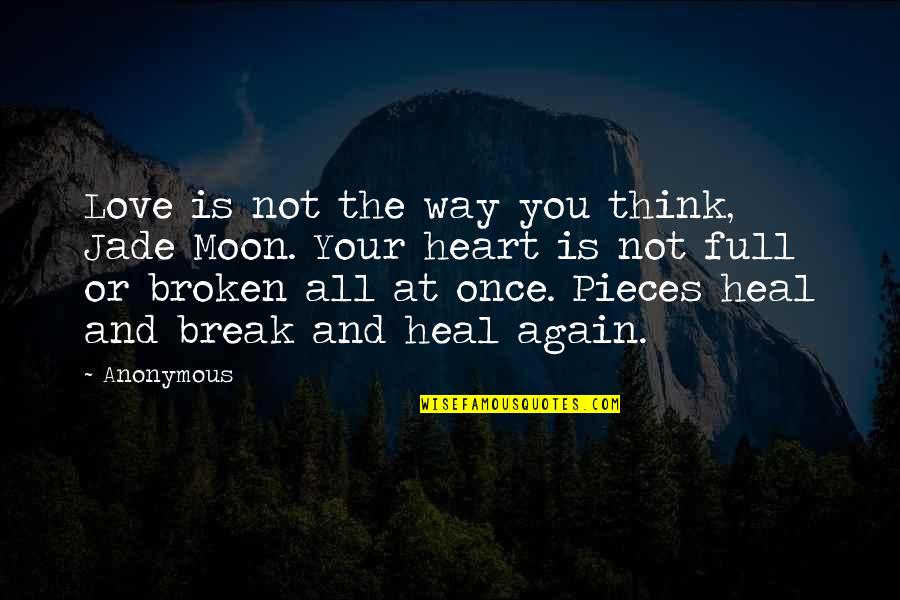 Break Your Heart Quotes By Anonymous: Love is not the way you think, Jade