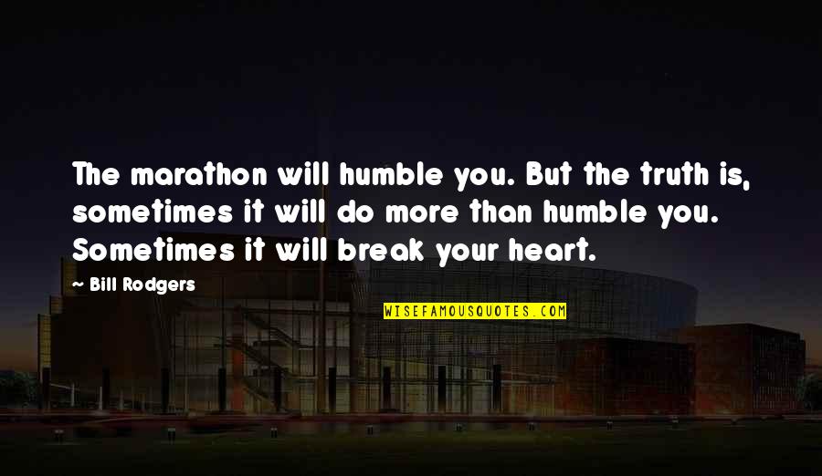 Break Your Heart Quotes By Bill Rodgers: The marathon will humble you. But the truth Break Your Heart Quotes By Bill Rodgers: The marathon will humble you. But the truth