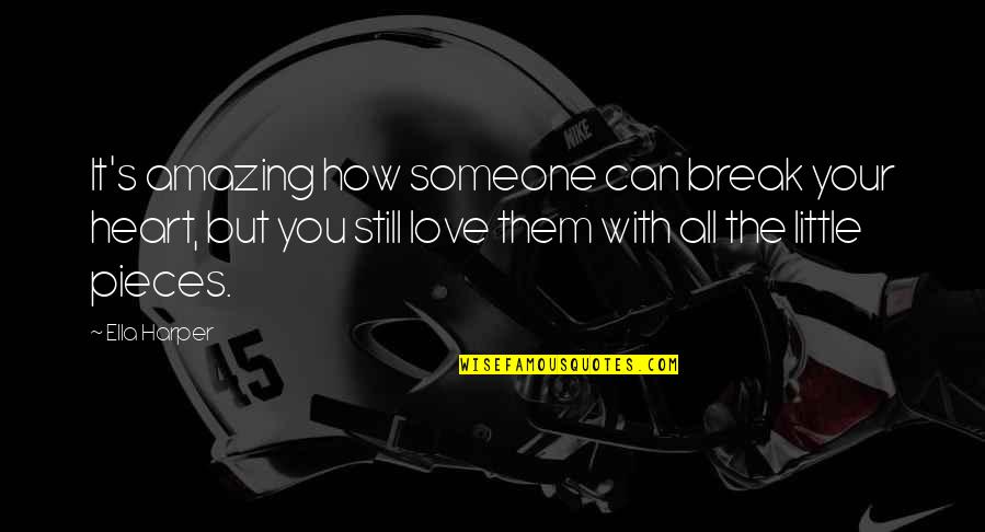 Break Your Heart Quotes By Ella Harper: It's amazing how someone can break your heart, Break Your Heart Quotes By Ella Harper: It's amazing how someone can break your heart,