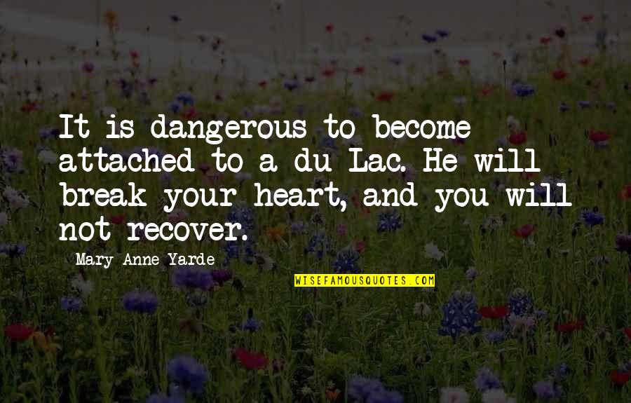 Break Your Heart Quotes By Mary Anne Yarde: It is dangerous to become attached to a