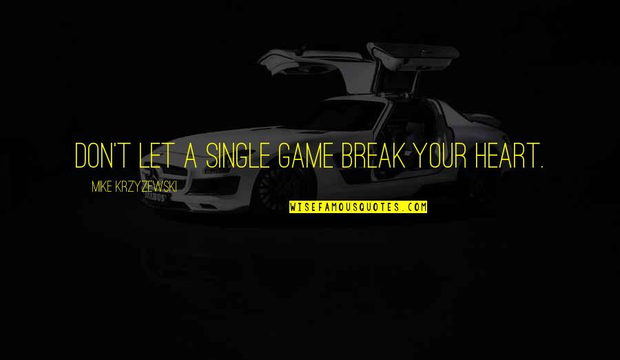 Break Your Heart Quotes By Mike Krzyzewski: Don't let a single game break your heart.