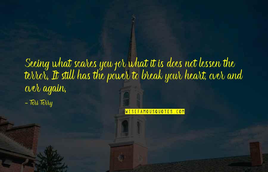 Break Your Heart Quotes By Teri Terry: Seeing what scares you for what it is