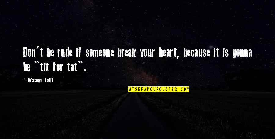 Break Your Heart Quotes By Waseem Latif: Don't be rude if someone break your heart,