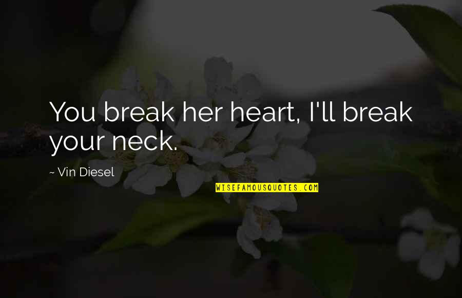 Break Your Neck Quotes By Vin Diesel: You break her heart, I'll break your neck. Break Your Neck Quotes By Vin Diesel: You break her heart, I'll break your neck.