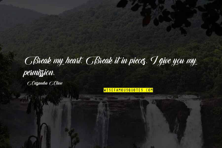 Break Your Own Heart Quotes By Cassandra Clare: Break my heart. Break it in pieces. I