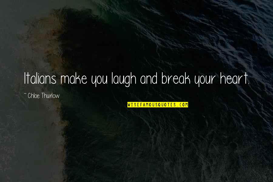 Break Your Own Heart Quotes By Chloe Thurlow: Italians make you laugh and break your heart.
