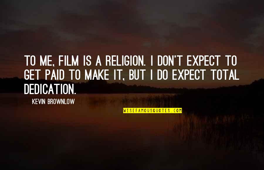 Breakable Love Quotes By Kevin Brownlow: To me, film is a religion. I don't