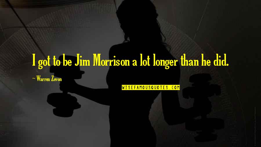 Breakall Lisp Quotes By Warren Zevon: I got to be Jim Morrison a lot