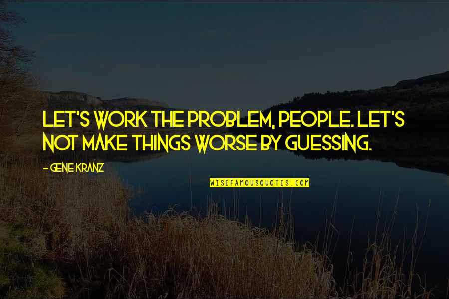 Breakaway Group Quotes By Gene Kranz: Let's work the problem, people. Let's not make