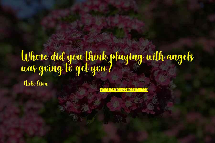 Breakaway Group Quotes By Nicki Elson: Where did you think playing with angels was