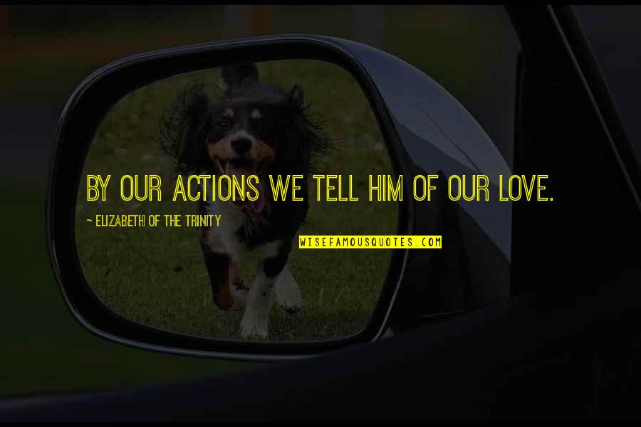 Breakaway Roping Quotes By Elizabeth Of The Trinity: By our actions we tell Him of our Breakaway Roping Quotes By Elizabeth Of The Trinity: By our actions we tell Him of our