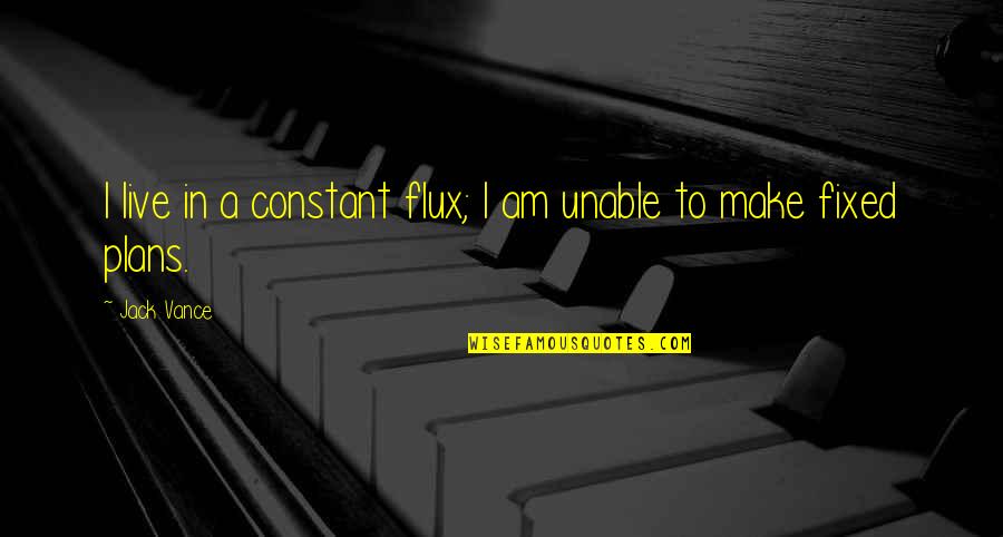 Breakaway Roping Quotes By Jack Vance: I live in a constant flux; I am