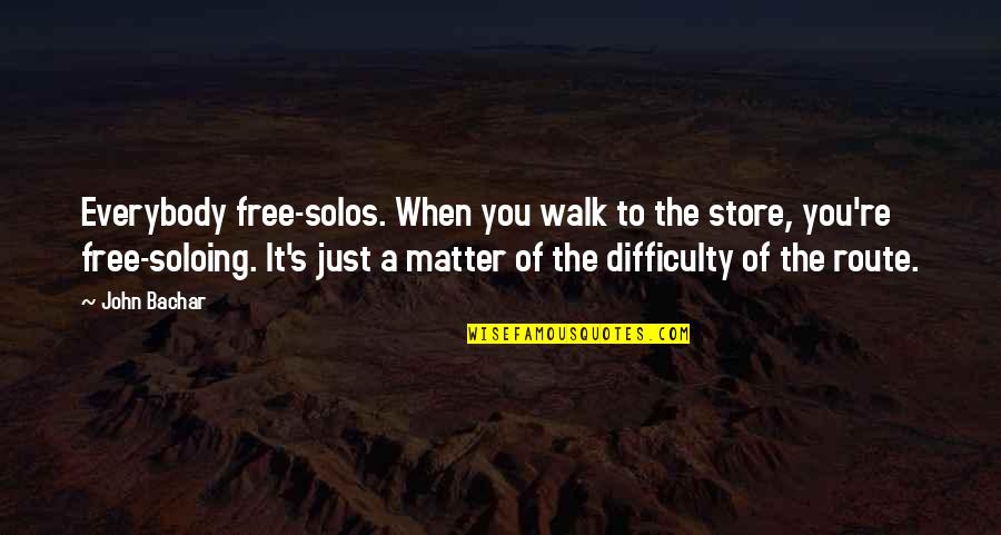 Breakaway Roping Quotes By John Bachar: Everybody free-solos. When you walk to the store, Breakaway Roping Quotes By John Bachar: Everybody free-solos. When you walk to the store,