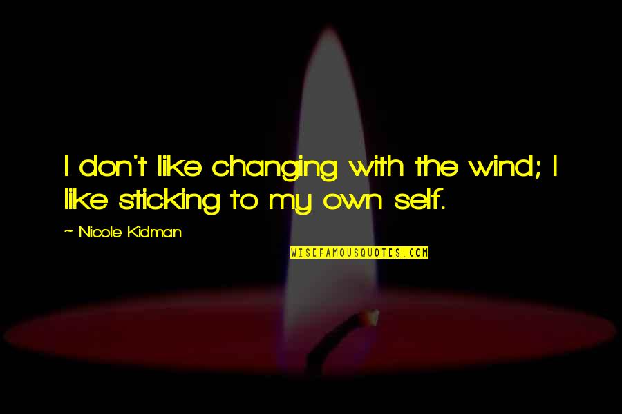 Breakbeats Kit Quotes By Nicole Kidman: I don't like changing with the wind; I