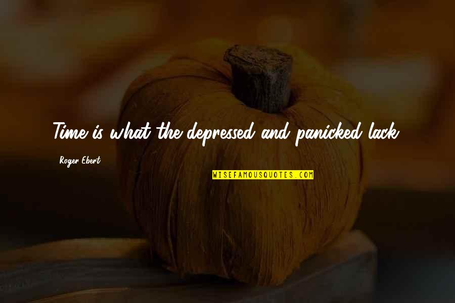 Breakdancing Quotes By Roger Ebert: Time is what the depressed and panicked lack.