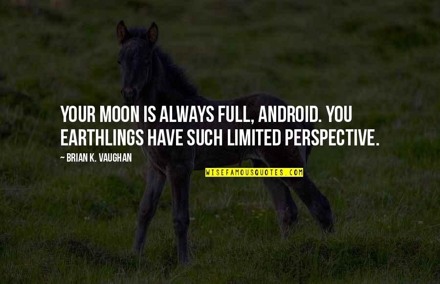 Breakdown Quotes And Quotes By Brian K. Vaughan: Your moon is always full, android. You Earthlings