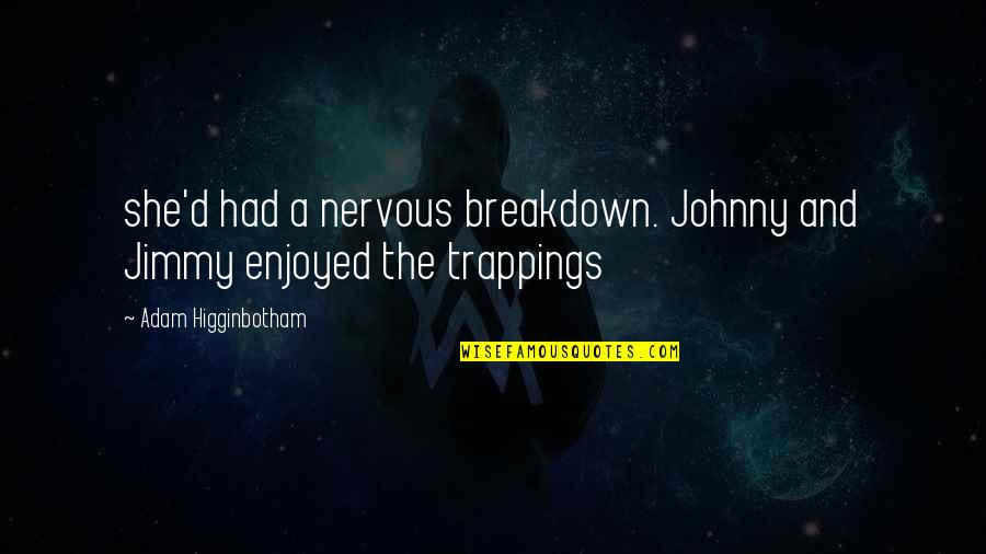 Breakdown Quotes By Adam Higginbotham: she'd had a nervous breakdown. Johnny and Jimmy Breakdown Quotes By Adam Higginbotham: she'd had a nervous breakdown. Johnny and Jimmy