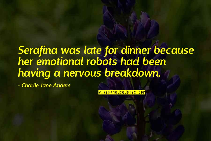 Breakdown Quotes By Charlie Jane Anders: Serafina was late for dinner because her emotional Breakdown Quotes By Charlie Jane Anders: Serafina was late for dinner because her emotional