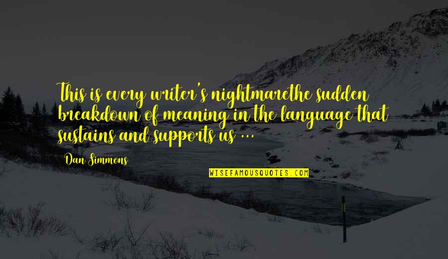 Breakdown Quotes By Dan Simmons: This is every writer's nightmarethe sudden breakdown of Breakdown Quotes By Dan Simmons: This is every writer's nightmarethe sudden breakdown of