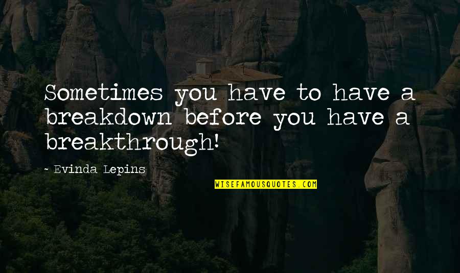 Breakdown Quotes By Evinda Lepins: Sometimes you have to have a breakdown before