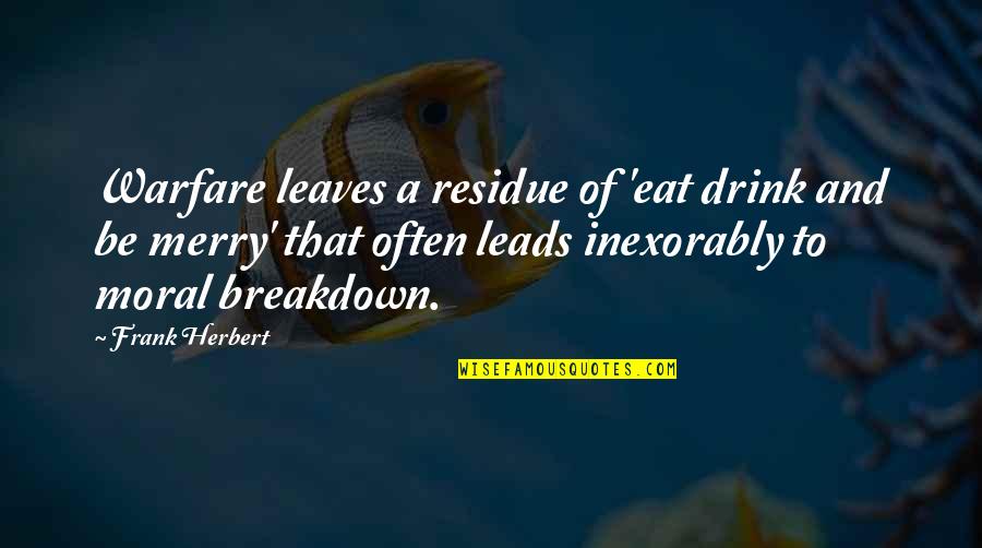 Breakdown Quotes By Frank Herbert: Warfare leaves a residue of 'eat drink and