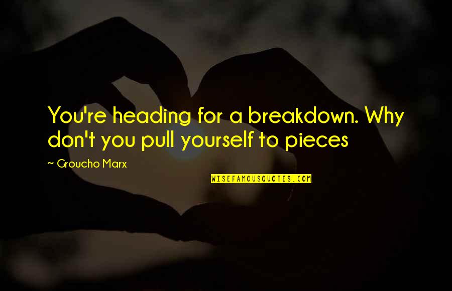 Breakdown Quotes By Groucho Marx: You're heading for a breakdown. Why don't you