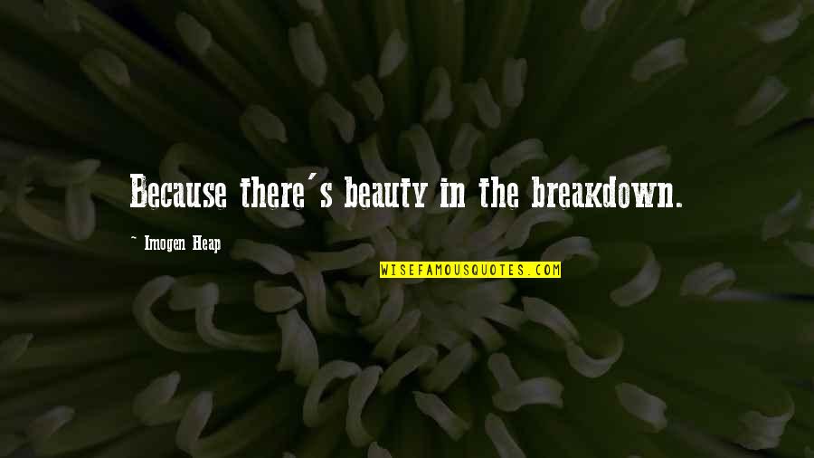 Breakdown Quotes By Imogen Heap: Because there's beauty in the breakdown. Breakdown Quotes By Imogen Heap: Because there's beauty in the breakdown.