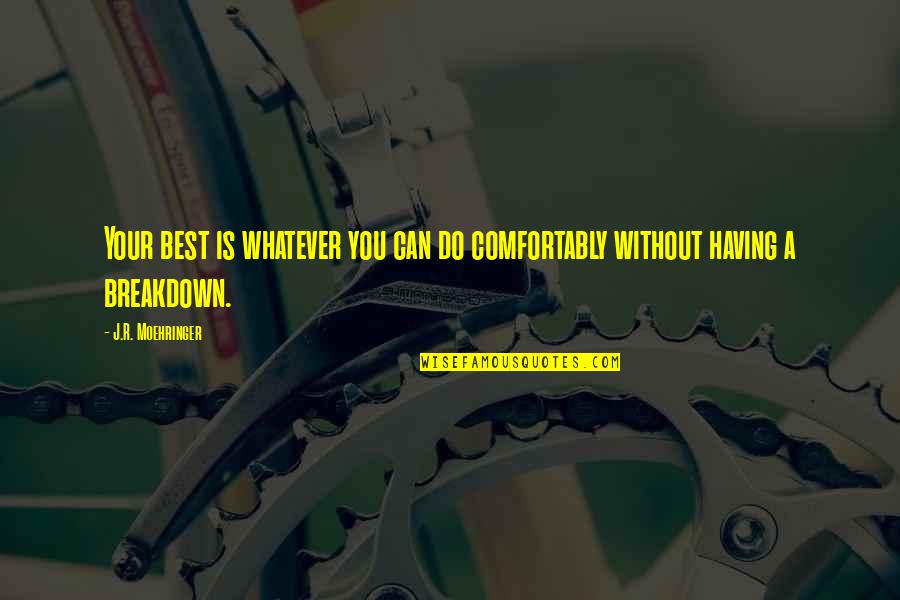 Breakdown Quotes By J.R. Moehringer: Your best is whatever you can do comfortably