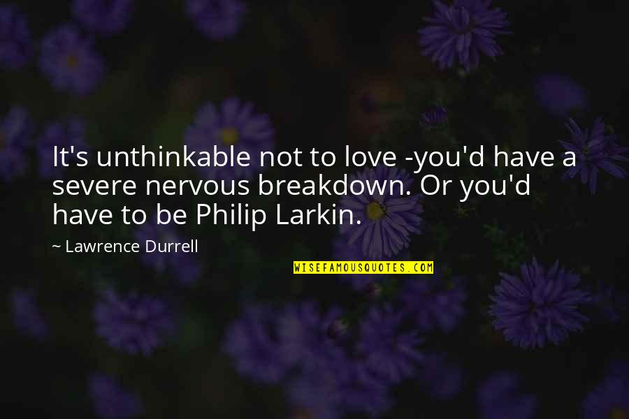 Breakdown Quotes By Lawrence Durrell: It's unthinkable not to love -you'd have a