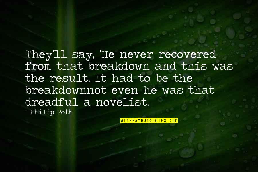 Breakdown Quotes By Philip Roth: They'll say, 'He never recovered from that breakdown Breakdown Quotes By Philip Roth: They'll say, 'He never recovered from that breakdown