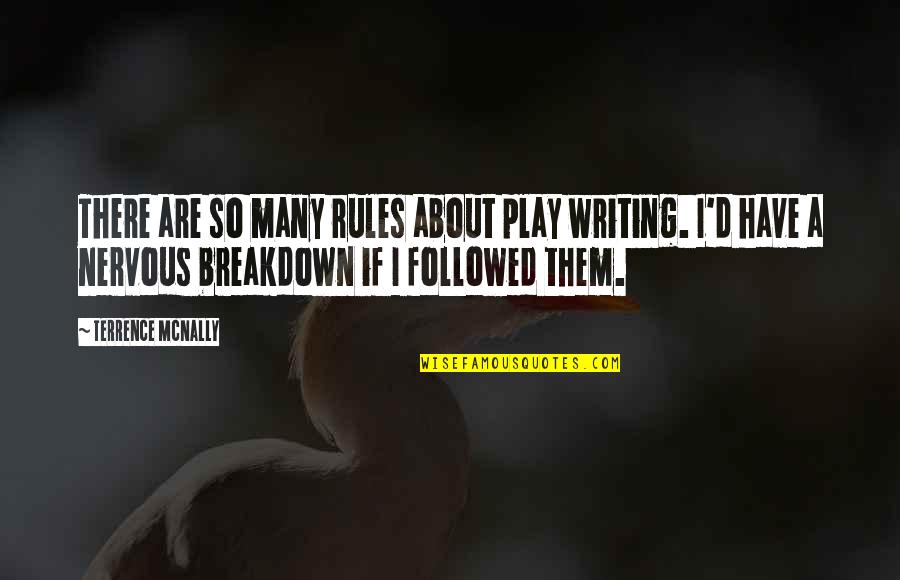 Breakdown Quotes By Terrence McNally: There are so many rules about play writing.