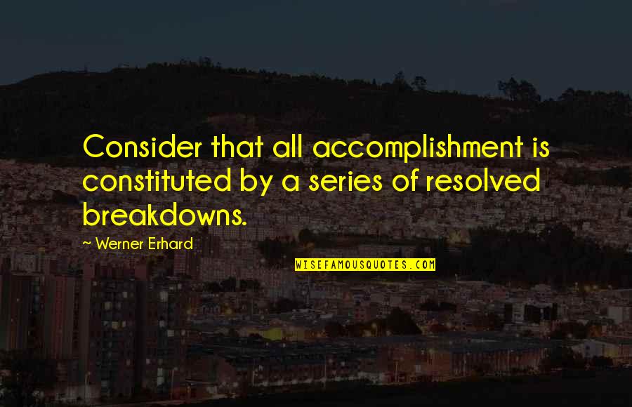 Breakdown Quotes By Werner Erhard: Consider that all accomplishment is constituted by a
