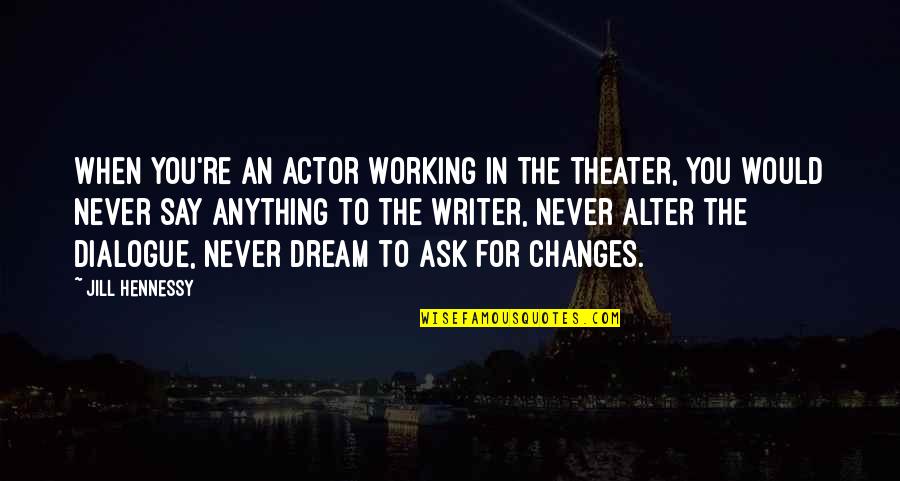 Breaker Box Quotes By Jill Hennessy: When you're an actor working in the theater, Breaker Box Quotes By Jill Hennessy: When you're an actor working in the theater,