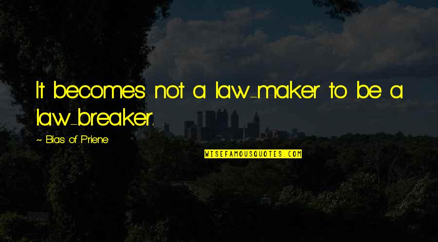 Breakers Quotes By Bias Of Priene: It becomes not a law-maker to be a