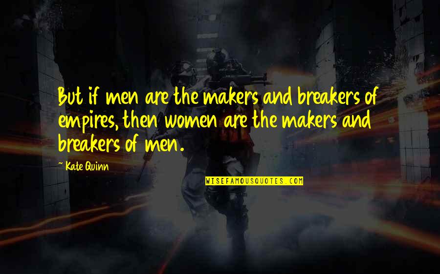 Breakers Quotes By Kate Quinn: But if men are the makers and breakers