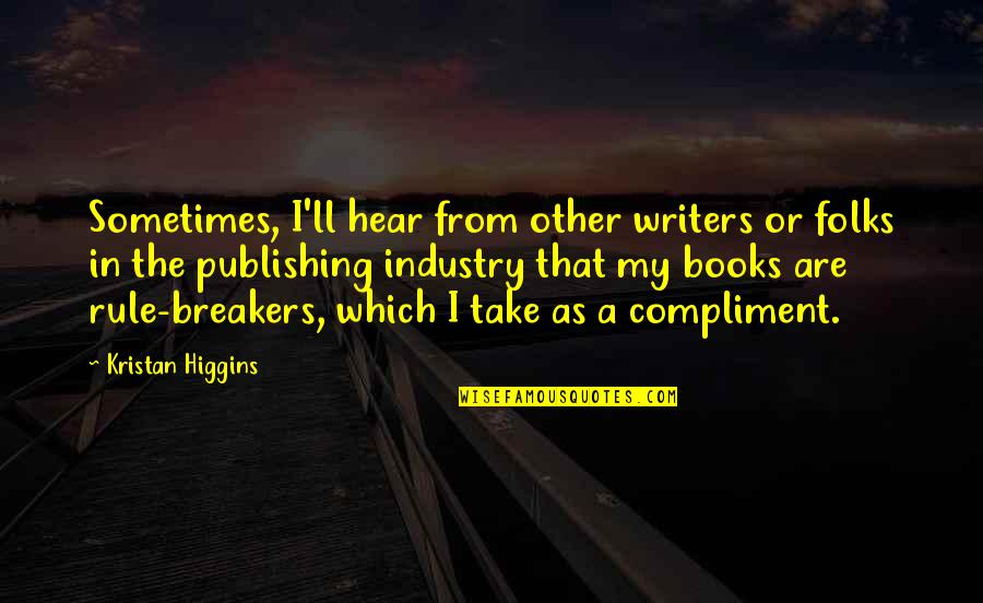 Breakers Quotes By Kristan Higgins: Sometimes, I'll hear from other writers or folks