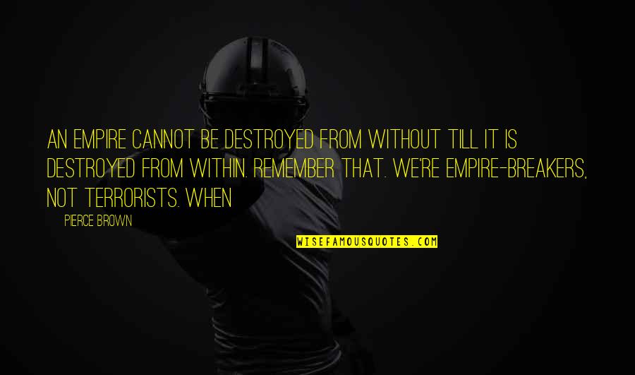 Breakers Quotes By Pierce Brown: An empire cannot be destroyed from without till