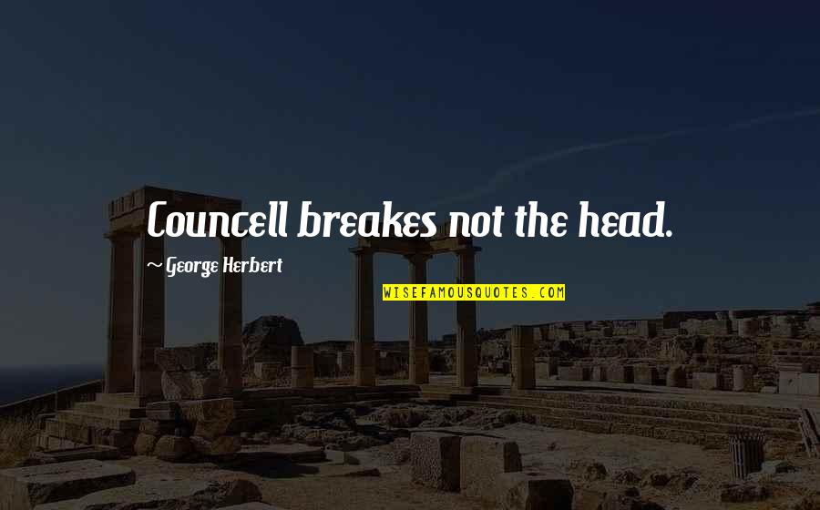 Breakes Quotes By George Herbert: Councell breakes not the head.