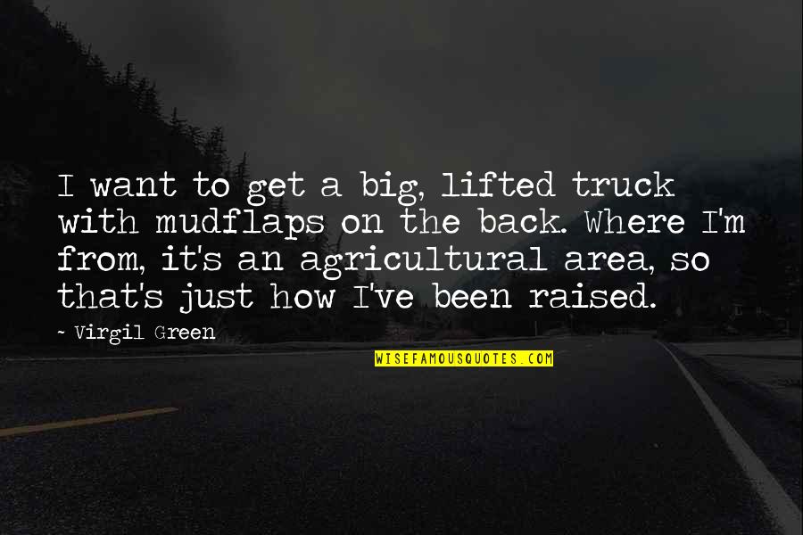 Breaketh A Leg Quotes By Virgil Green: I want to get a big, lifted truck Breaketh A Leg Quotes By Virgil Green: I want to get a big, lifted truck