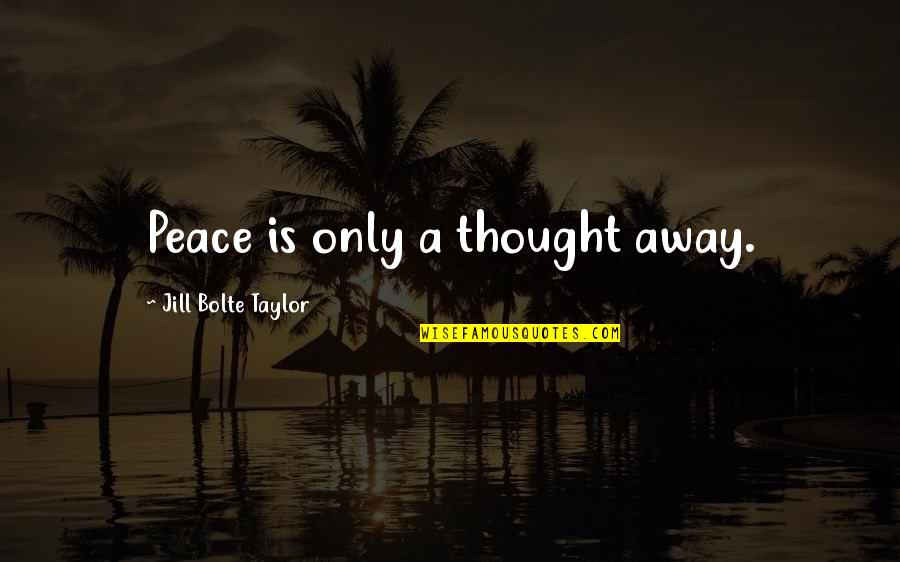 Breakfast And Tiffany's Quotes By Jill Bolte Taylor: Peace is only a thought away. Breakfast And Tiffany's Quotes By Jill Bolte Taylor: Peace is only a thought away.