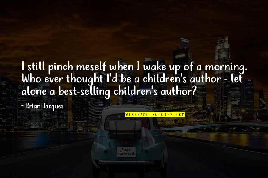 Breakfast Bar Quotes By Brian Jacques: I still pinch meself when I wake up