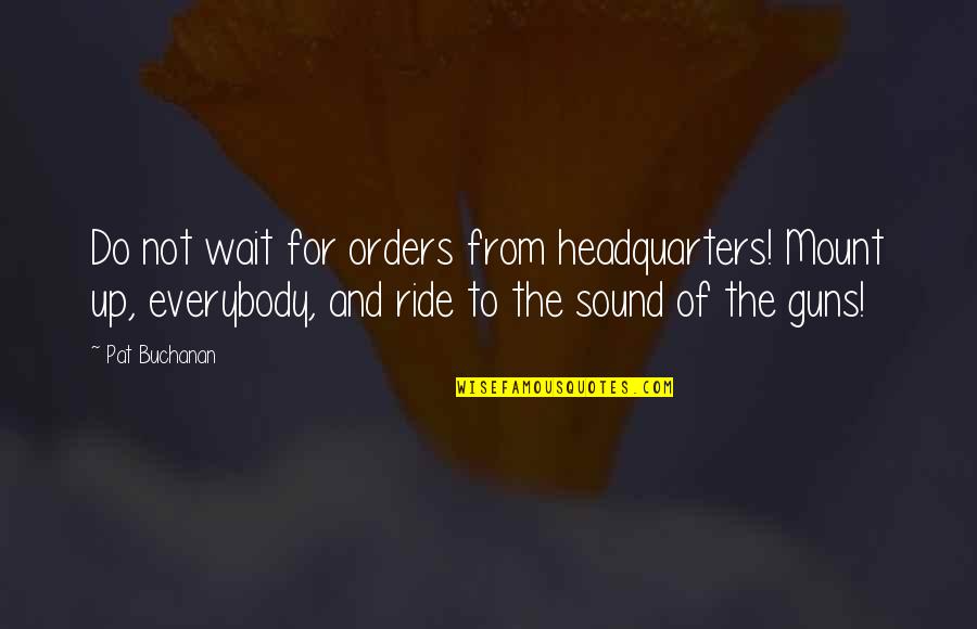 Breakfast Bar Quotes By Pat Buchanan: Do not wait for orders from headquarters! Mount